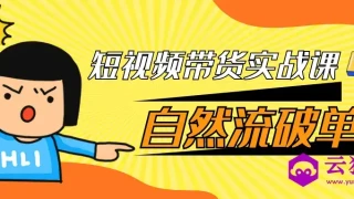 短视频带货实战课自然流破单 短视频带货实战课自然流破单