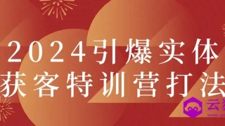 2024引爆实体获客特训营打法 2024引爆实体获客特训营打法