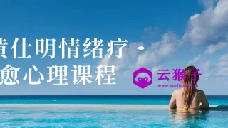 黄仕明情绪疗愈心理课程 黄仕明情绪疗愈心理课程