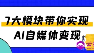 7大模块带你实现AI自媒体变现