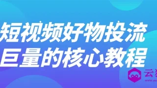 短视频好物投流巨量的核心教程