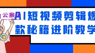 AI短视频剪辑爆款秘籍进阶教学