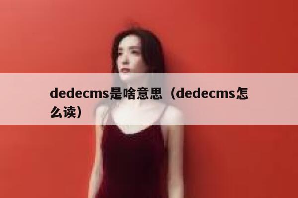 dedecms是啥意思(dedecms怎么读),dedecms教程,织梦cms教程,教程之家,第1张 dedecms是啥意思(dedecms怎么读),dedecms教程,织梦cms教程,教程之家,第1张