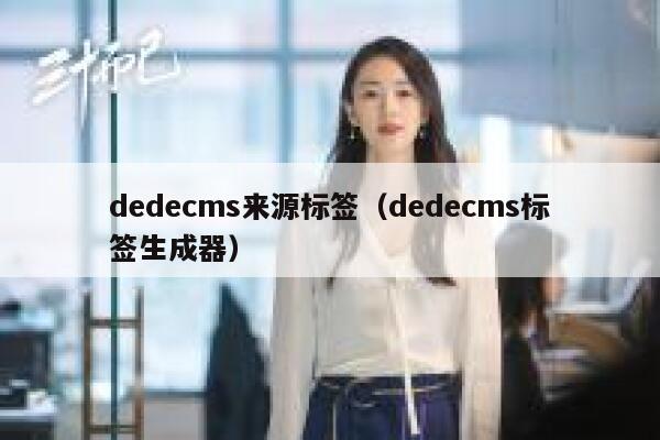 dedecms来源标签（dedecms标签生成器）,dedecms教程,织梦cms教程,教程之家,第1张