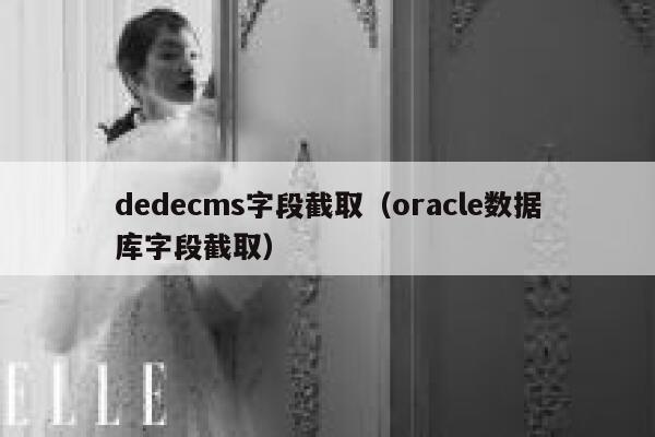 dedecms字段截取(oracle数据库字段截取),dedecms教程,织梦cms教程,教程之家,第1张 dedecms字段截取(oracle数据库字段截取),dedecms教程,织梦cms教程,教程之家,第1张
