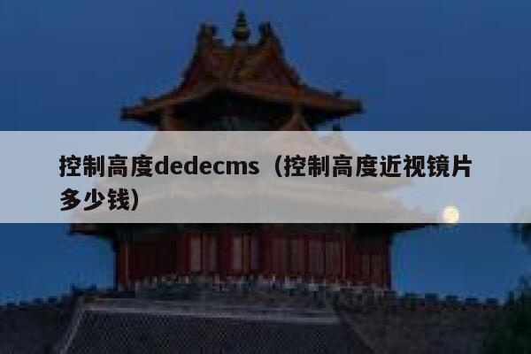控制高度dedecms(控制高度近视镜片多少钱),dedecms教程,织梦cms教程,教程之家,第1张 控制高度dedecms(控制高度近视镜片多少钱),dedecms教程,织梦cms教程,教程之家,第1张