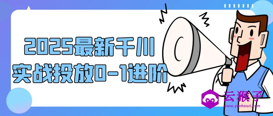 2025最新千川实战投放0-1进阶,第1张 2025最新千川实战投放0-1进阶,第1张