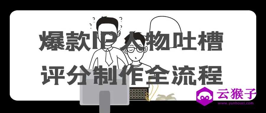 爆款IP人物吐槽评分制作全流程,第1张 爆款IP人物吐槽评分制作全流程,第1张