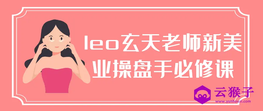 leo玄天老师新美业操盘手必修课,第1张 leo玄天老师新美业操盘手必修课,第1张