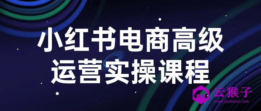 小红书电商高级运营实操课程,第1张 小红书电商高级运营实操课程,第1张