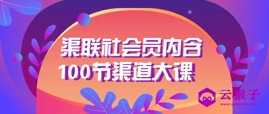 渠联社会员内含100节渠道大课,第1张 渠联社会员内含100节渠道大课,第1张