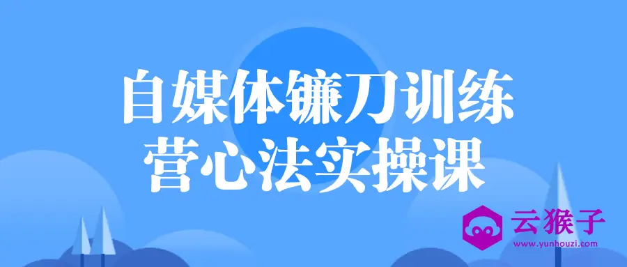 自媒体镰刀训练营心法实操课,第1张 自媒体镰刀训练营心法实操课,第1张