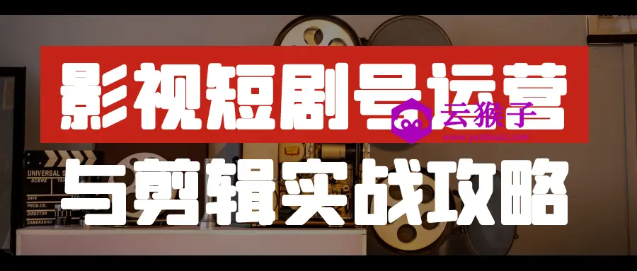影视短剧号运营与剪辑实战攻略,第1张 影视短剧号运营与剪辑实战攻略,第1张