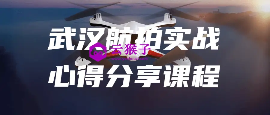 武汉航拍实战心得分享课程,第1张