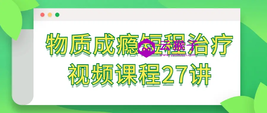 物质成瘾短程治疗视频课程27讲,第1张 物质成瘾短程治疗视频课程27讲,第1张